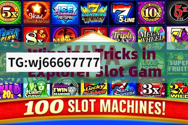 Winning Tricks in Explorer Slot Game Live,Exploring the Live Winning Trick in Slot Games: A Comprehensive Guide