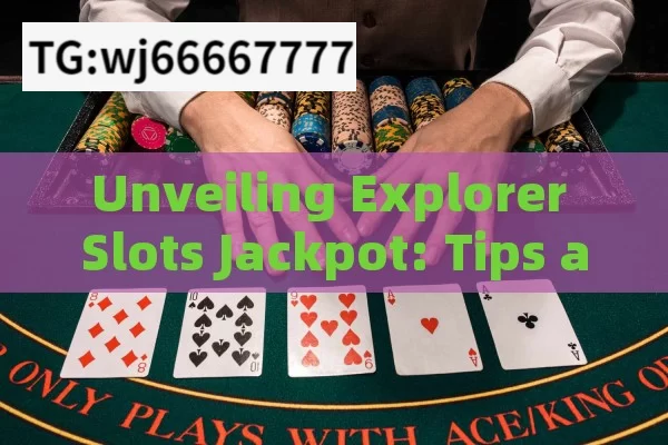 Unveiling Explorer Slots Jackpot: Tips and Tricks，Unveiling Explorer Slots Jackpot: Tips and Tricks Revealed