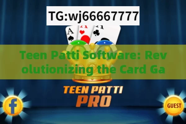 Teen Patti Software: Revolutionizing the Card Game Experience in India